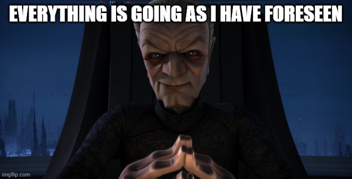 chancellor palpatine | EVERYTHING IS GOING AS I HAVE FORESEEN | image tagged in chancellor palpatine | made w/ Imgflip meme maker