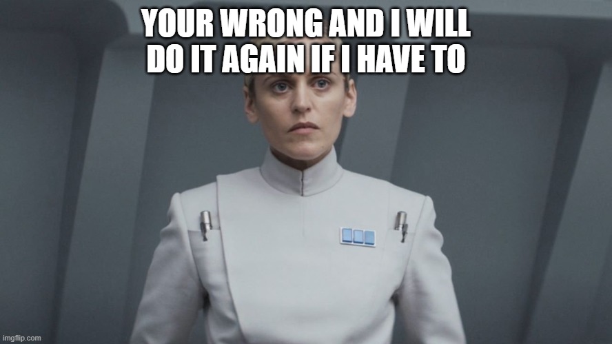 ISB agent | YOUR WRONG AND I WILL DO IT AGAIN IF I HAVE TO | image tagged in isb agent | made w/ Imgflip meme maker