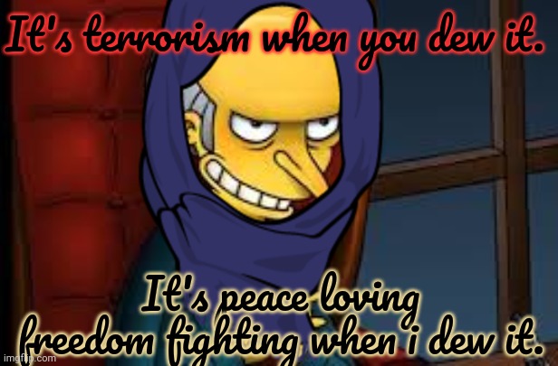 Palestinian Lore | It's terrorism when you dew it. It's peace loving freedom fighting when i dew it. | image tagged in evil grin,stop it get some help,free palestinian,lol so funny | made w/ Imgflip meme maker