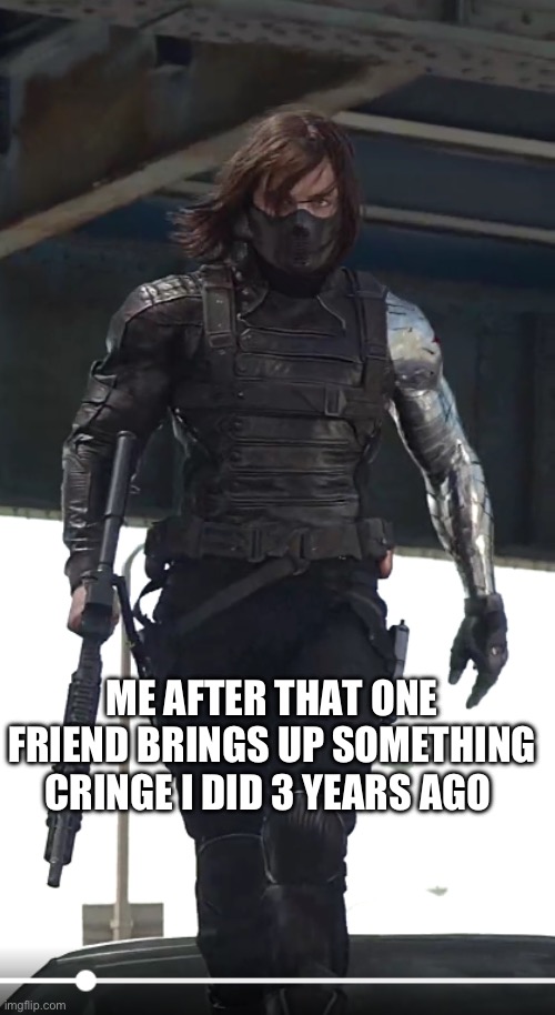 I hate when this happens | ME AFTER THAT ONE FRIEND BRINGS UP SOMETHING CRINGE I DID 3 YEARS AGO | image tagged in winter soldier,funny memes,memes,funny | made w/ Imgflip meme maker
