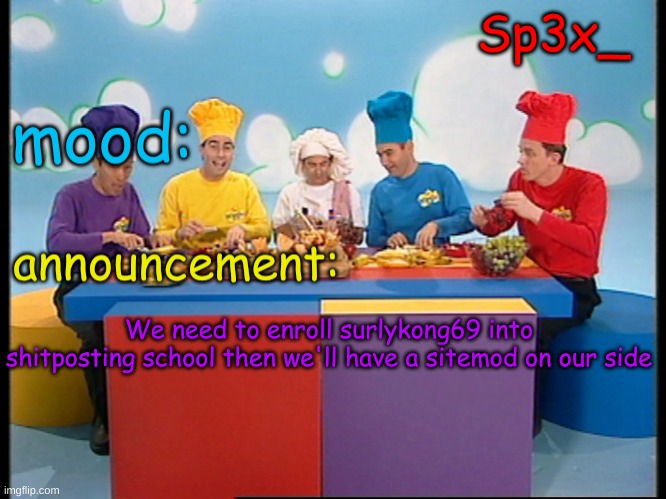 Sp3x_ Fruit salad yummy yummy announcement v4 | We need to enroll surlykong69 into shitposting school then we'll have a sitemod on our side | image tagged in sp3x_ fruit salad yummy yummy announcement v4 | made w/ Imgflip meme maker