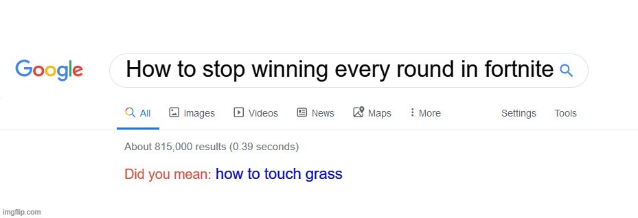 How tho? | How to stop winning every round in fortnite; how to touch grass | image tagged in did you mean | made w/ Imgflip meme maker
