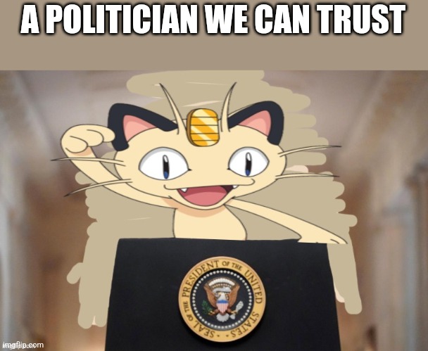 (mod note: this isnt the right stream) | A POLITICIAN WE CAN TRUST | image tagged in meowth party | made w/ Imgflip meme maker