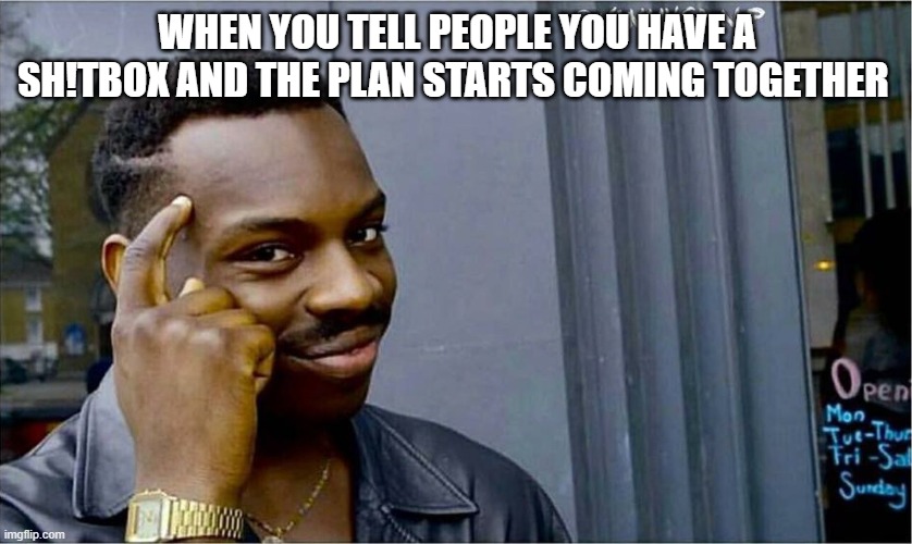 Good idea bad idea | WHEN YOU TELL PEOPLE YOU HAVE A SH!TBOX AND THE PLAN STARTS COMING TOGETHER | image tagged in good idea bad idea | made w/ Imgflip meme maker