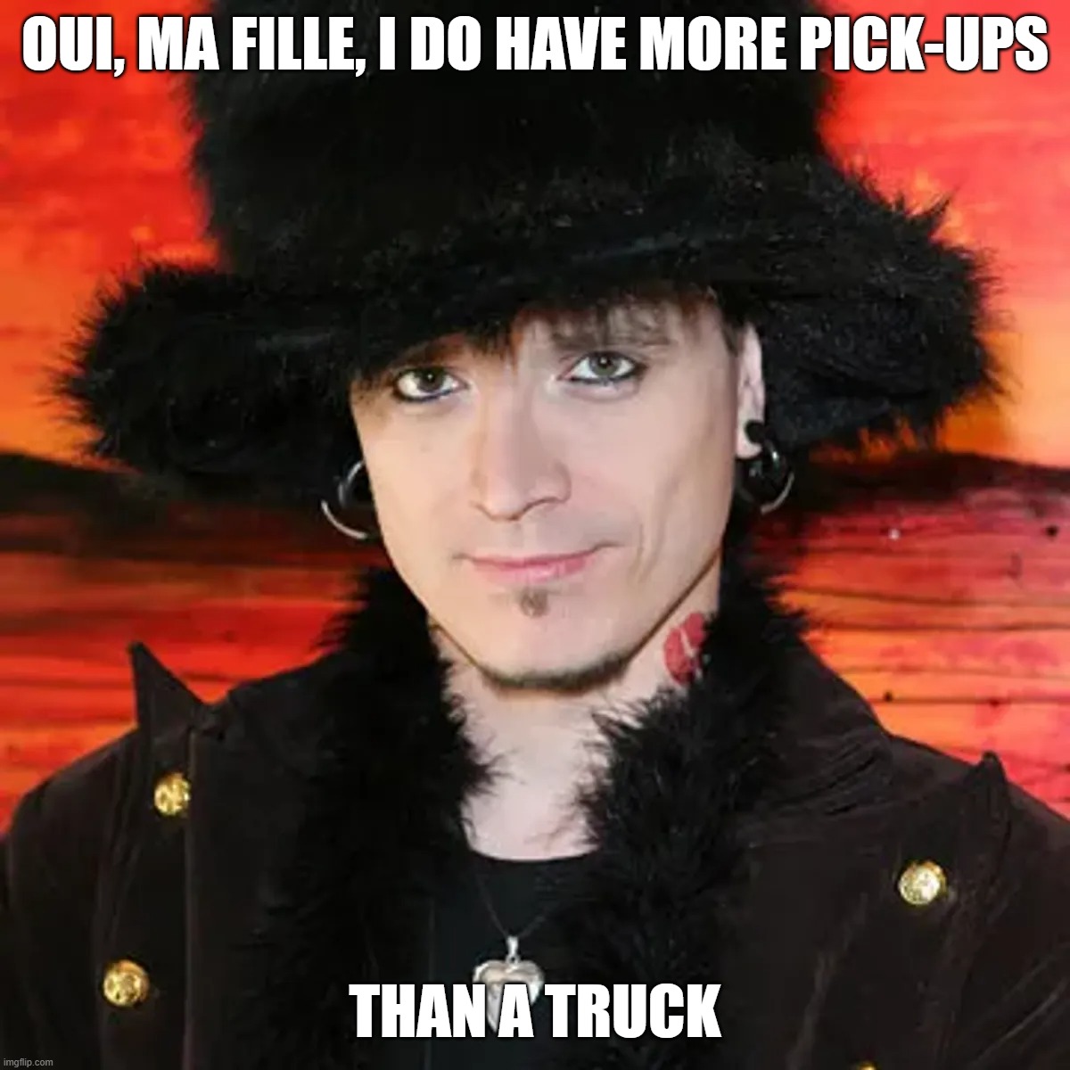 More Pick-Ups than a Truck | OUI, MA FILLE, I DO HAVE MORE PICK-UPS; THAN A TRUCK | image tagged in mystery,pick-up artist,hey ladies | made w/ Imgflip meme maker