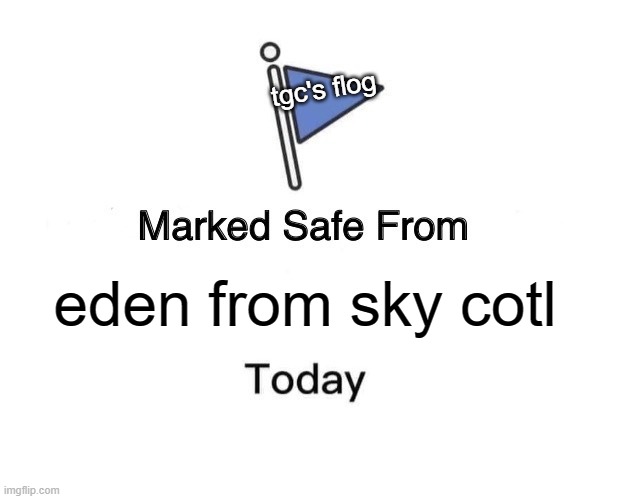 marked safe from eden, my veterans ^^ | tgc's flog; eden from sky cotl | image tagged in memes,marked safe from,sky cotl,children of the light | made w/ Imgflip meme maker