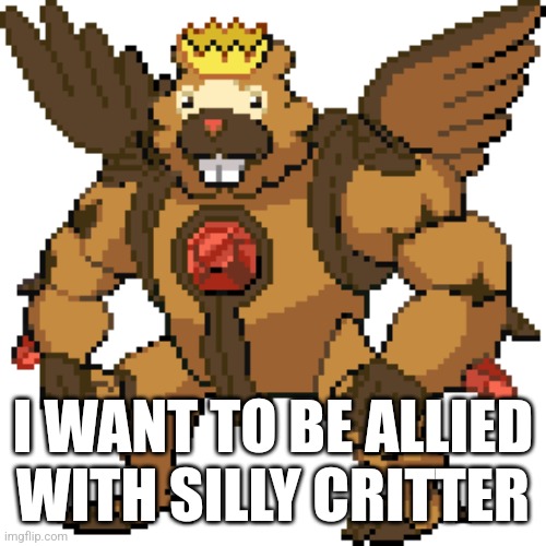 Don't expect me to reply to a comment cause I can't comment | I WANT TO BE ALLIED WITH SILLY CRITTER | image tagged in god bidoof | made w/ Imgflip meme maker