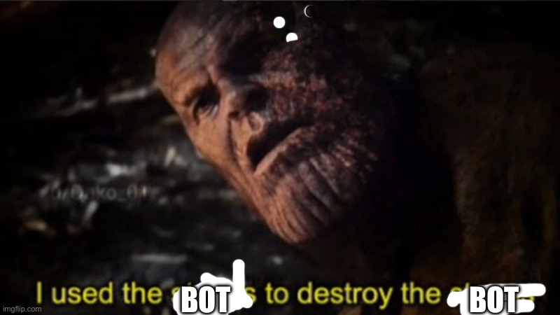 Thanos I used the stones to destroy the stones | BOT BOT | image tagged in thanos i used the stones to destroy the stones | made w/ Imgflip meme maker