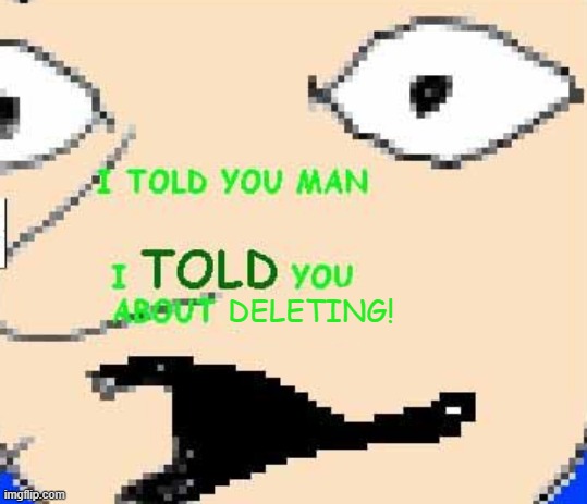 DELETING! | made w/ Imgflip meme maker