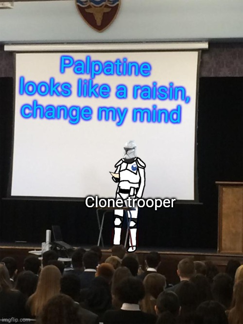 Clone trooper gives speech | Palpatine looks like a raisin, change my mind Clone trooper | image tagged in clone trooper gives speech | made w/ Imgflip meme maker