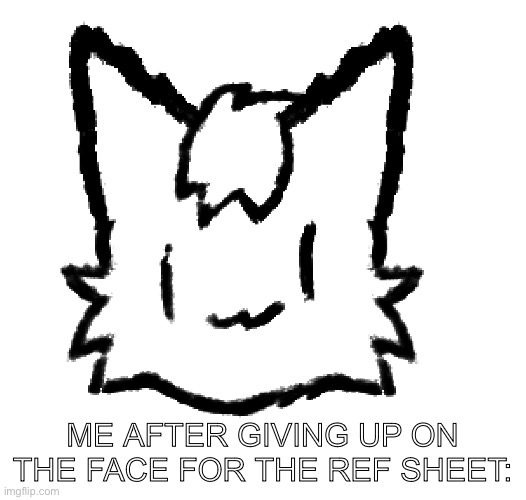 fr tho | ME AFTER GIVING UP ON THE FACE FOR THE REF SHEET: | image tagged in furry,ref sheet,art,procreate | made w/ Imgflip meme maker