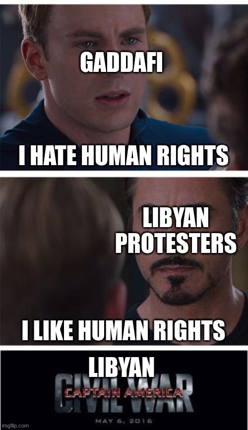 the libyan civil war in 2011 | GADDAFI; I HATE HUMAN RIGHTS; LIBYAN PROTESTERS; I LIKE HUMAN RIGHTS; LIBYAN | image tagged in memes,marvel civil war 1 | made w/ Imgflip meme maker