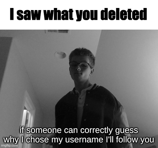 Sp3x_ I saw what you deleted | if someone can correctly guess why I chose my username I'll follow you | image tagged in sp3x_ i saw what you deleted | made w/ Imgflip meme maker