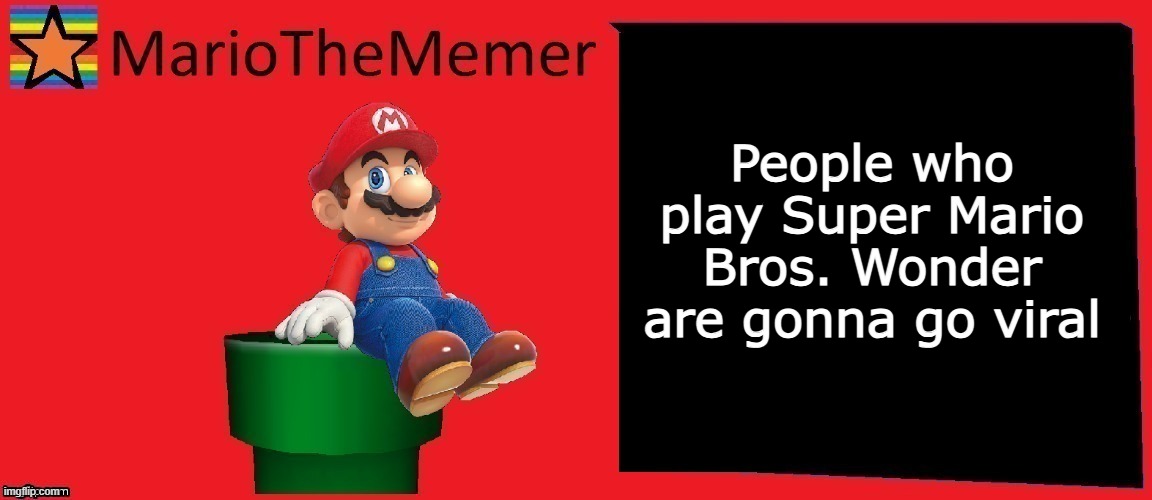 MarioTheMemer announcement template v1 | People who play Super Mario Bros. Wonder are gonna go viral | image tagged in mariothememer announcement template v1 | made w/ Imgflip meme maker