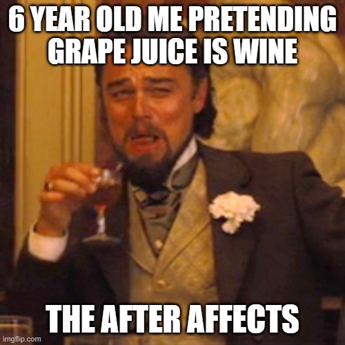 grape  juice | 6 YEAR OLD ME PRETENDING GRAPE JUICE IS WINE; THE AFTER AFFECTS | image tagged in memes,laughing leo | made w/ Imgflip meme maker