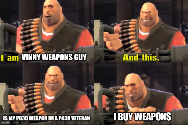 I'm pixel gun weapons guy | VINNY WEAPONS GUY; I BUY WEAPONS; IS MY PG3D WEAPON IM A PG3D VETERAN | image tagged in i am heavy weapons guy with text,pixel gun 3d,video games | made w/ Imgflip meme maker