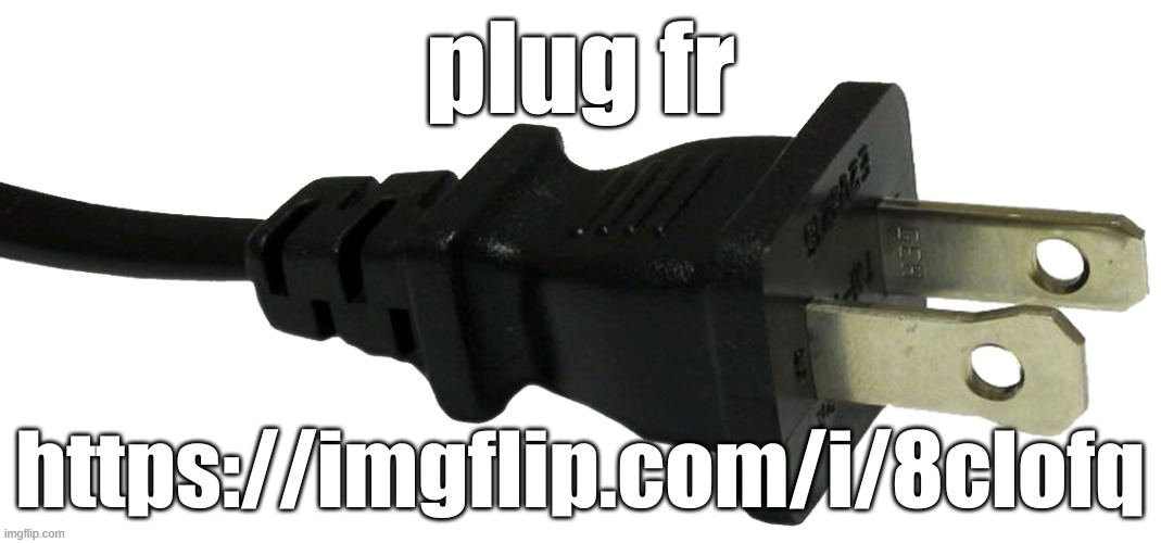 the stream is dying pls revive it | plug fr; https://imgflip.com/i/8clofq | image tagged in plug | made w/ Imgflip meme maker