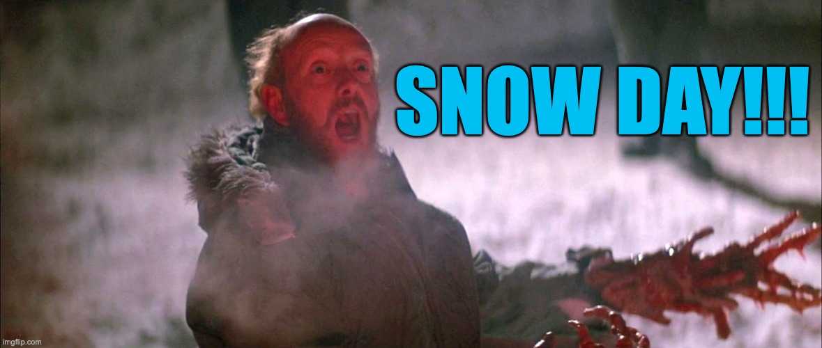 Snow Day | SNOW DAY!!! | image tagged in snow,snow day,the thing,bennings | made w/ Imgflip meme maker