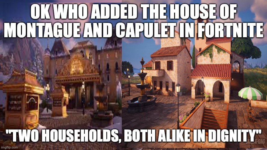 Fortnite x Romeo and Juliet | OK WHO ADDED THE HOUSE OF MONTAGUE AND CAPULET IN FORTNITE; "TWO HOUSEHOLDS, BOTH ALIKE IN DIGNITY" | image tagged in funny memes | made w/ Imgflip meme maker