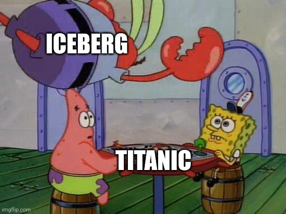 They never saw the iceberg coming | ICEBERG; TITANIC | image tagged in mr krabs jumping on table,titanic | made w/ Imgflip meme maker