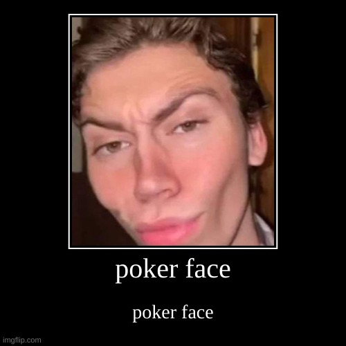 poker face | poker face | image tagged in funny,demotivationals | made w/ Imgflip demotivational maker