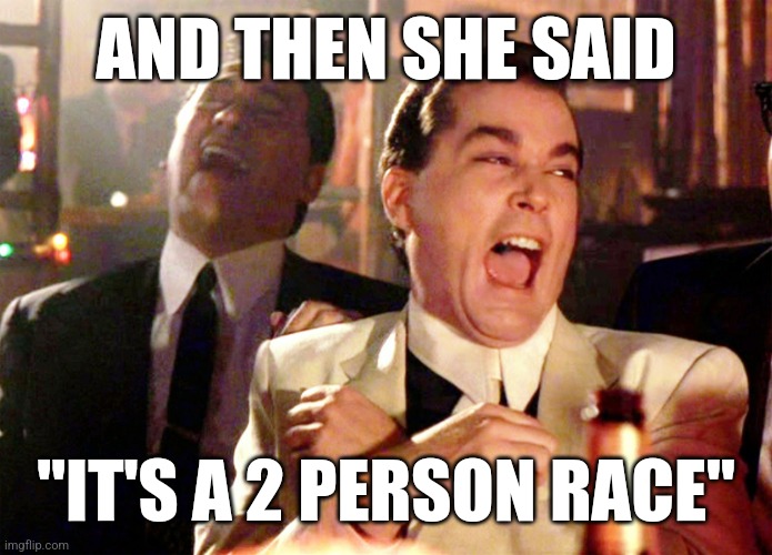 Good Fellas Hilarious Meme | AND THEN SHE SAID; "IT'S A 2 PERSON RACE" | image tagged in memes,good fellas hilarious | made w/ Imgflip meme maker