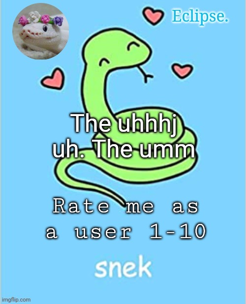 . | The uhhhj uh. The umm; Rate me as a user 1-10 | image tagged in h | made w/ Imgflip meme maker