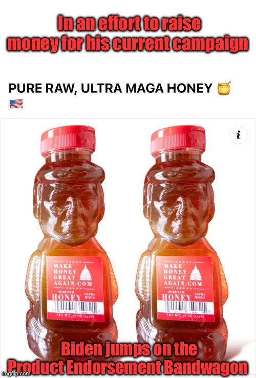 Trumps Honey | In an effort to raise money for his current campaign; Biden jumps on the Product Endorsement Bandwagon | image tagged in trump,biden | made w/ Imgflip meme maker