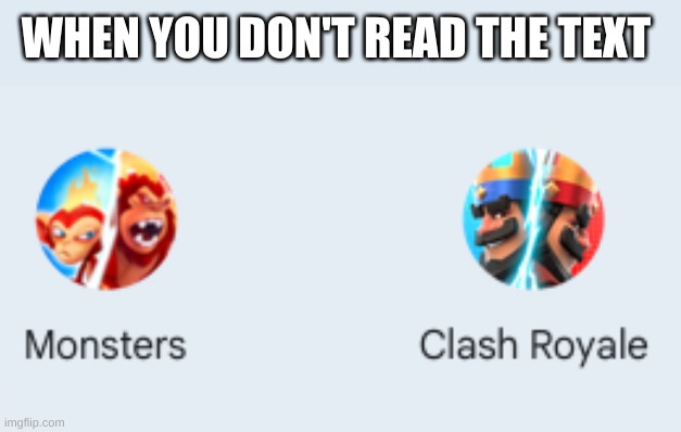 It kinda annoying | WHEN YOU DON'T READ THE TEXT | image tagged in monster legends,clash royale | made w/ Imgflip meme maker