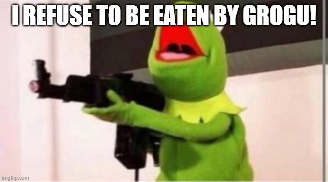 Get it? Cause Grogu likes frogs | I REFUSE TO BE EATEN BY GROGU! | image tagged in machine gun kermit,grogu,roll safe think about it,disney star wars,baby yoda | made w/ Imgflip meme maker
