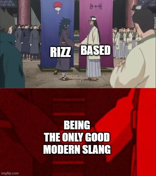 I will use these unironically | BASED; RIZZ; BEING THE ONLY GOOD MODERN SLANG | image tagged in naruto handshake meme template,fun | made w/ Imgflip meme maker