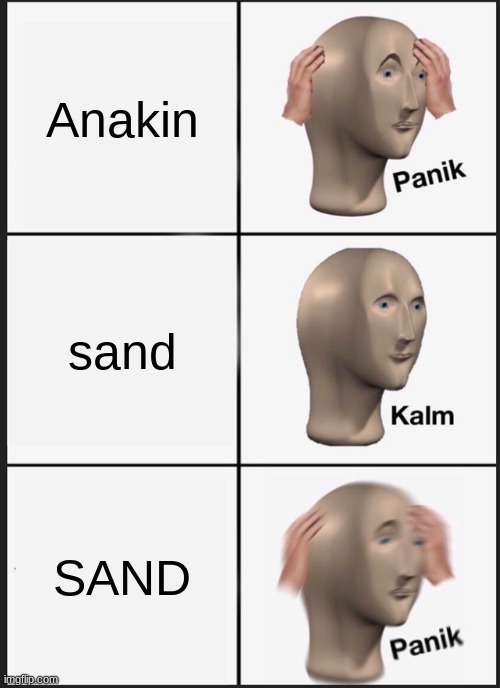 Sand | Anakin; sand; SAND | image tagged in memes,panik kalm panik | made w/ Imgflip meme maker