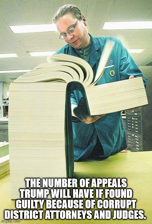 Who needs Monopoly 'Get Out Of Jail Card' when corrupt DAs and Judges are the reason. | THE NUMBER OF APPEALS TRUMP WILL HAVE IF FOUND GUILTY BECAUSE OF CORRUPT DISTRICT ATTORNEYS AND JUDGES. | image tagged in thick book reading,donald trump,government corruption,politics | made w/ Imgflip meme maker