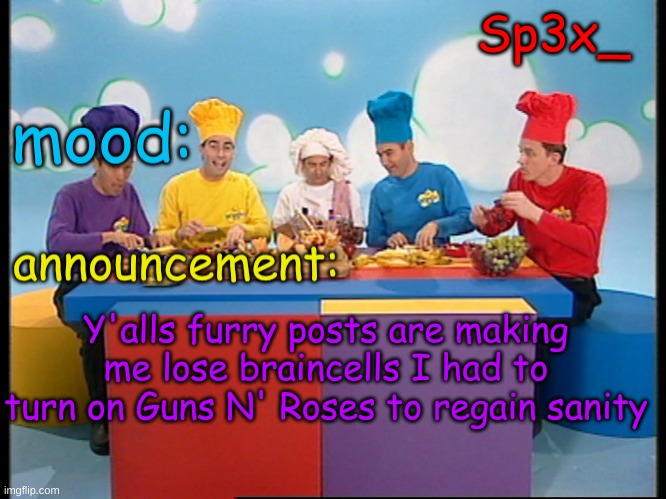 Sp3x_ Fruit salad yummy yummy announcement v4 | Y'alls furry posts are making me lose braincells I had to turn on Guns N' Roses to regain sanity | image tagged in sp3x_ fruit salad yummy yummy announcement v4 | made w/ Imgflip meme maker