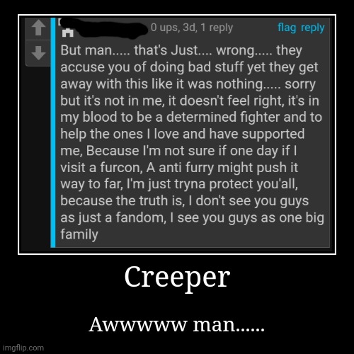 Furry defenders.... | Creeper | Awwwww man...... | image tagged in funny,demotivationals,anti furry,cringe,wtf | made w/ Imgflip demotivational maker
