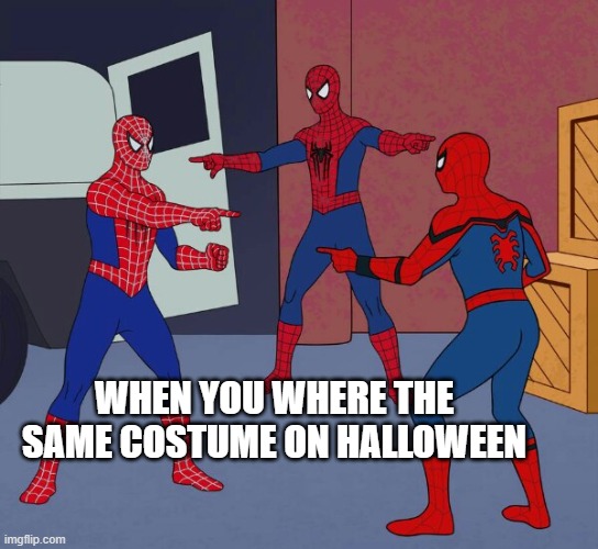 costumes | WHEN YOU WHERE THE SAME COSTUME ON HALLOWEEN | image tagged in spider man triple | made w/ Imgflip meme maker