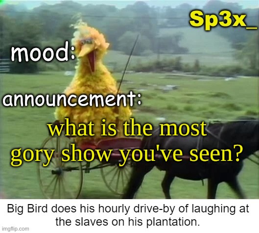 Sp3x_ announcement v3 | what is the most gory show you've seen? | image tagged in sp3x_ announcement v3 | made w/ Imgflip meme maker