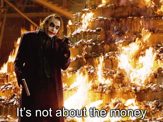 Its not about the money | It’s not about the money | image tagged in its not about the money | made w/ Imgflip meme maker