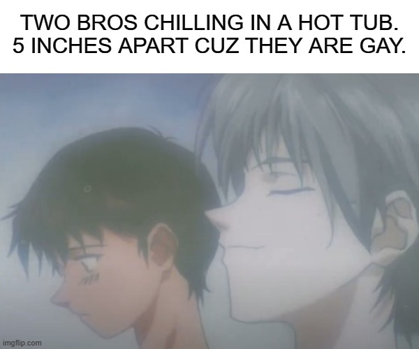 I am your local Eva Meme Servant | TWO BROS CHILLING IN A HOT TUB.
5 INCHES APART CUZ THEY ARE GAY. | image tagged in neon genesis evangelion | made w/ Imgflip meme maker