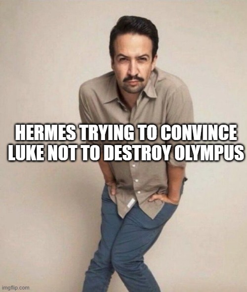 lin | HERMES TRYING TO CONVINCE LUKE NOT TO DESTROY OLYMPUS | image tagged in percy jackson | made w/ Imgflip meme maker