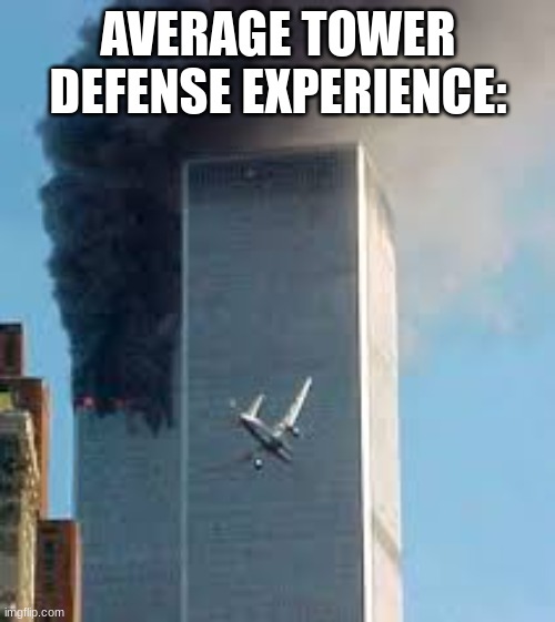 AVERAGE TOWER DEFENSE EXPERIENCE: | image tagged in 9/11,tower defense simulator,tds,reality | made w/ Imgflip meme maker