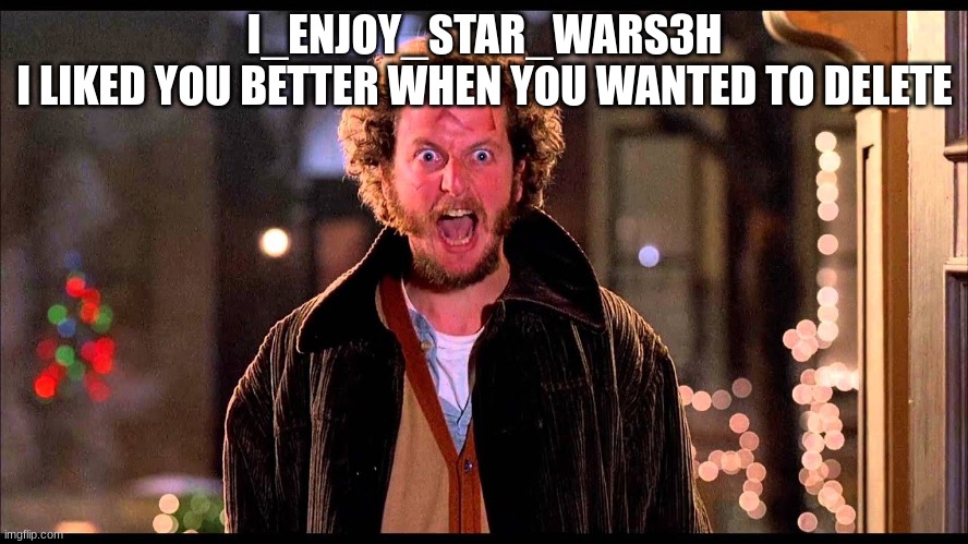 marvin | I_ENJOY_STAR_WARS3H
I LIKED YOU BETTER WHEN YOU WANTED TO DELETE | image tagged in marvin | made w/ Imgflip meme maker