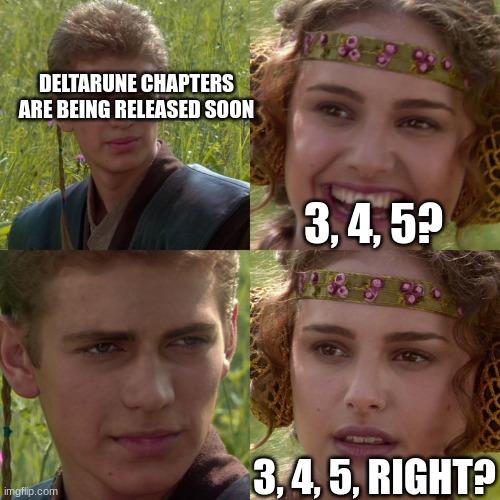 Anakin Padme 4 Panel | DELTARUNE CHAPTERS ARE BEING RELEASED SOON; 3, 4, 5? 3, 4, 5, RIGHT? | image tagged in anakin padme 4 panel | made w/ Imgflip meme maker