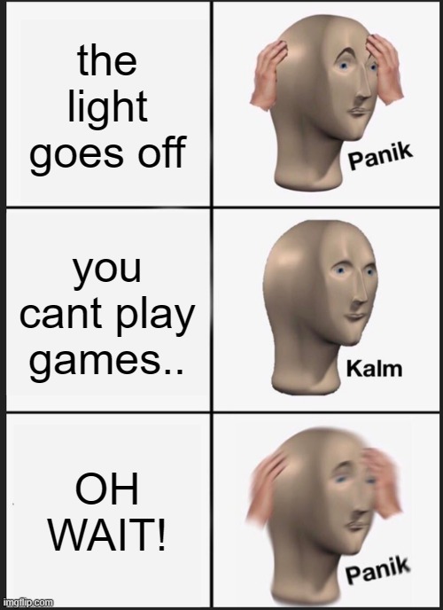 Panik Kalm Panik Meme | the light goes off; you cant play games.. OH WAIT! | image tagged in memes,panik kalm panik | made w/ Imgflip meme maker