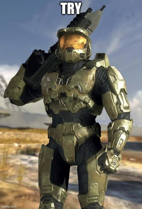 master chief | TRY | image tagged in master chief | made w/ Imgflip meme maker