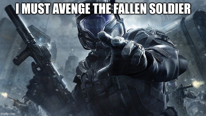 ODST | I MUST AVENGE THE FALLEN SOLDIER | image tagged in odst | made w/ Imgflip meme maker