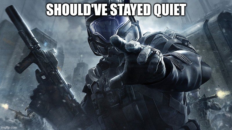 ODST | SHOULD'VE STAYED QUIET | image tagged in odst | made w/ Imgflip meme maker