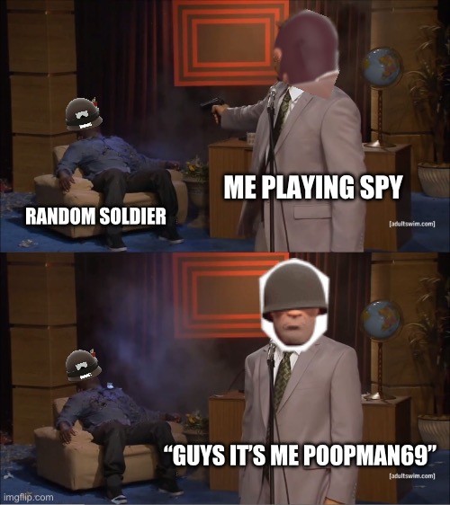 Average 2 fort spy experience if it actually works (btw idk how that spy thing blends so good) | ME PLAYING SPY; RANDOM SOLDIER; “GUYS IT’S ME POOPMAN69” | image tagged in memes,who killed hannibal,tf2,spy | made w/ Imgflip meme maker