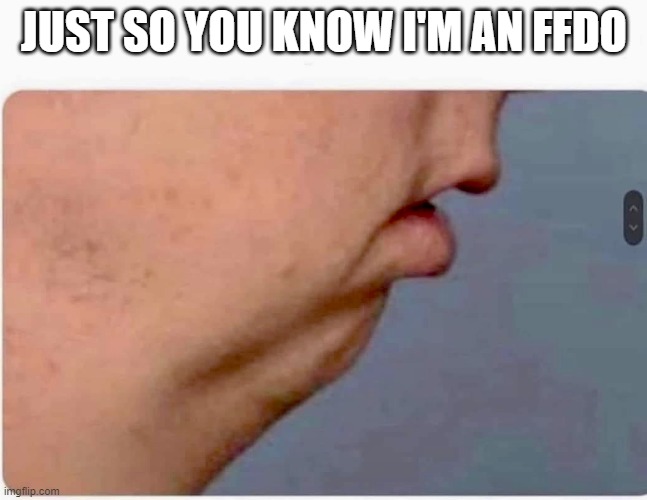 no chin guy | JUST SO YOU KNOW I'M AN FFDO | image tagged in no chin guy | made w/ Imgflip meme maker