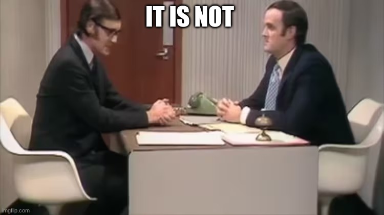 argument | IT IS NOT | image tagged in argument | made w/ Imgflip meme maker